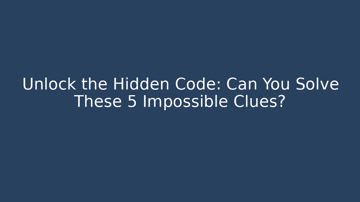 Unlock the Hidden Code: Can You Solve These 5 Impossible Clues?