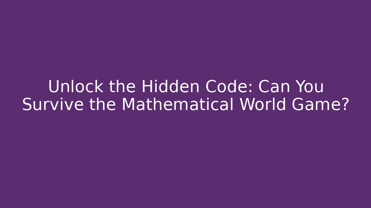 Unlock the Hidden Code: Can You Survive the Mathematical World Game?