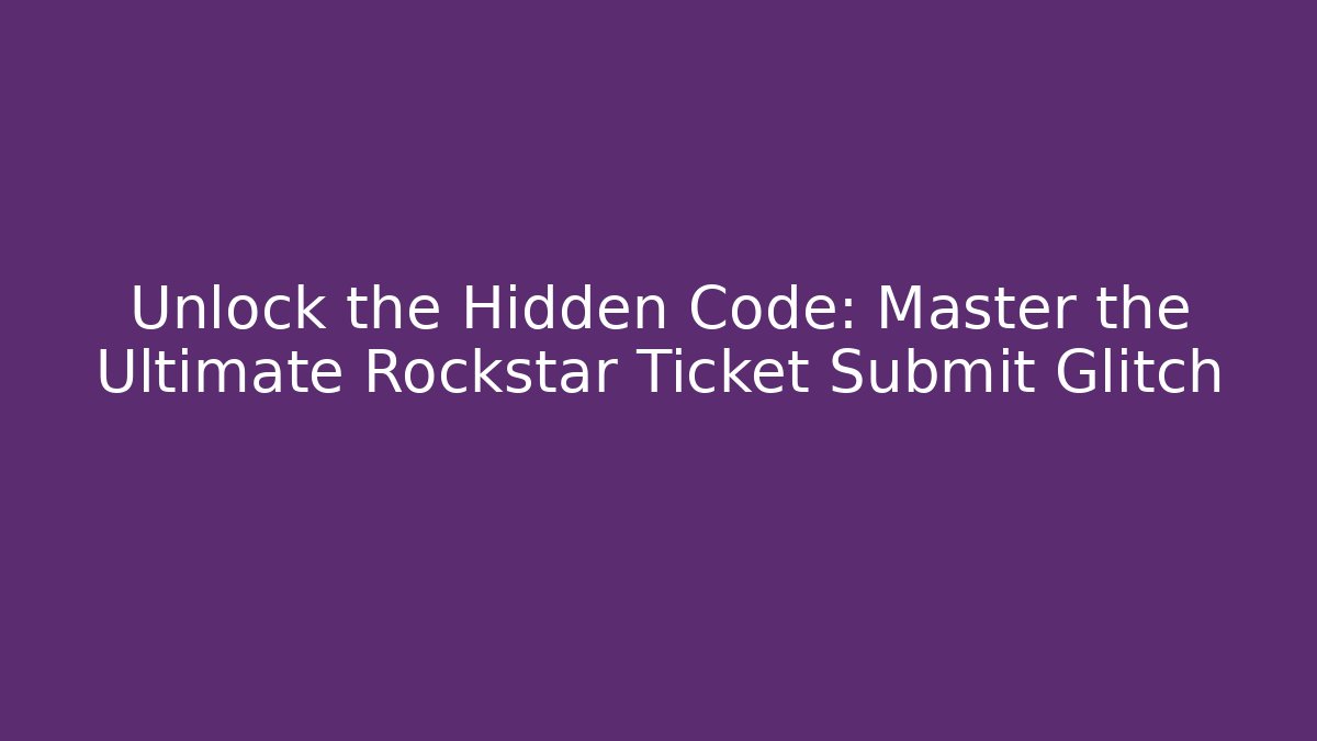 Unlock the Hidden Code: Master the Ultimate Rockstar Ticket Submit Glitch