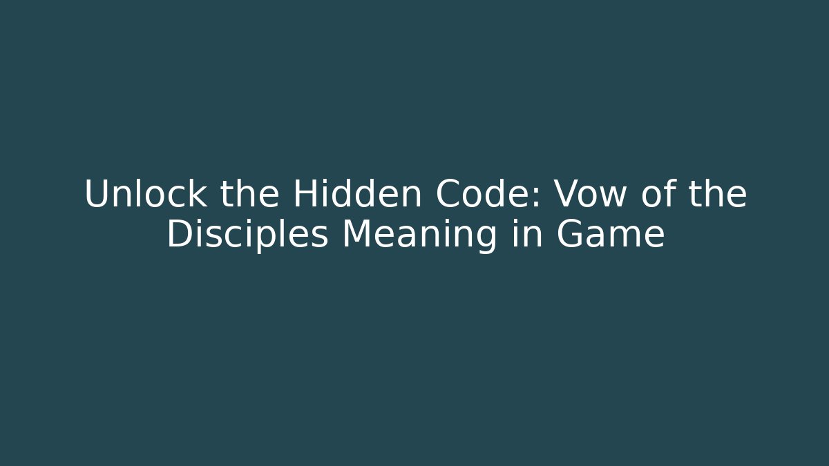 Unlock the Hidden Code: Vow of the Disciples Meaning in Game