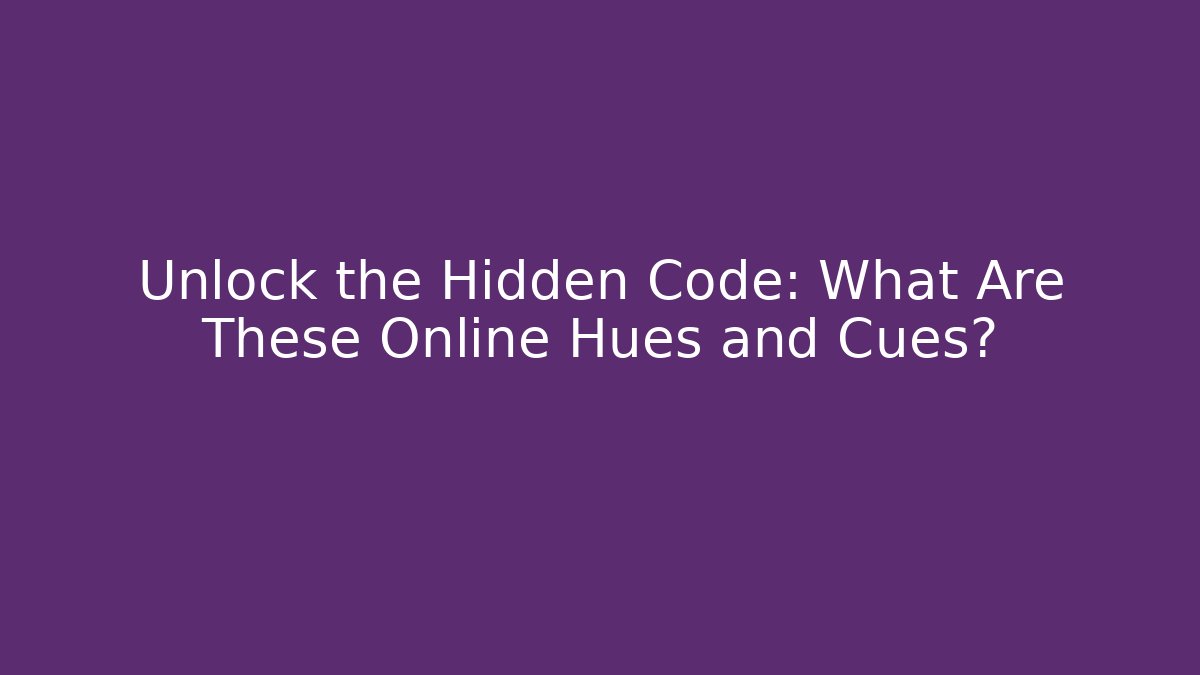 Unlock the Hidden Code: What Are These Online Hues and Cues?