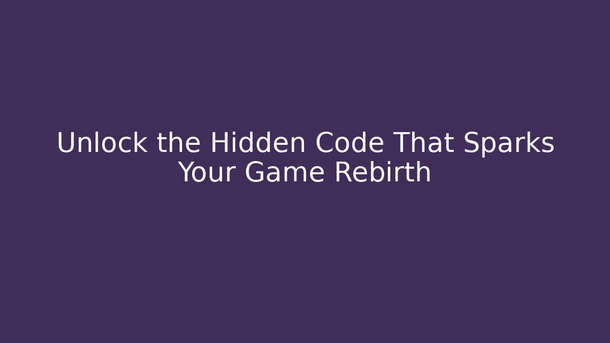 Unlock the Hidden Code That Sparks Your Game Rebirth