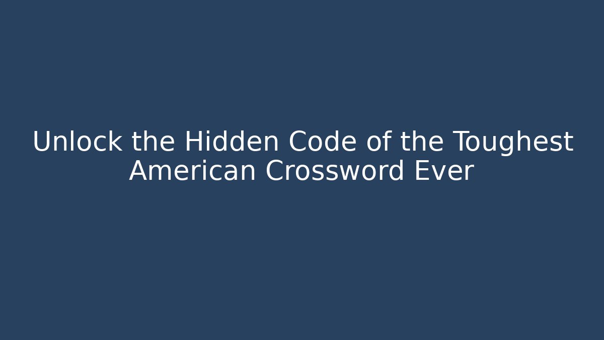Unlock the Hidden Code of the Toughest American Crossword Ever