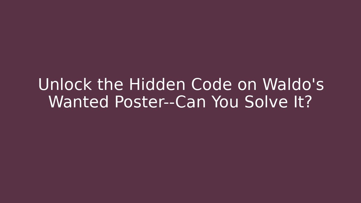 Unlock the Hidden Code on Waldo’s Wanted Poster—Can You Solve It?
