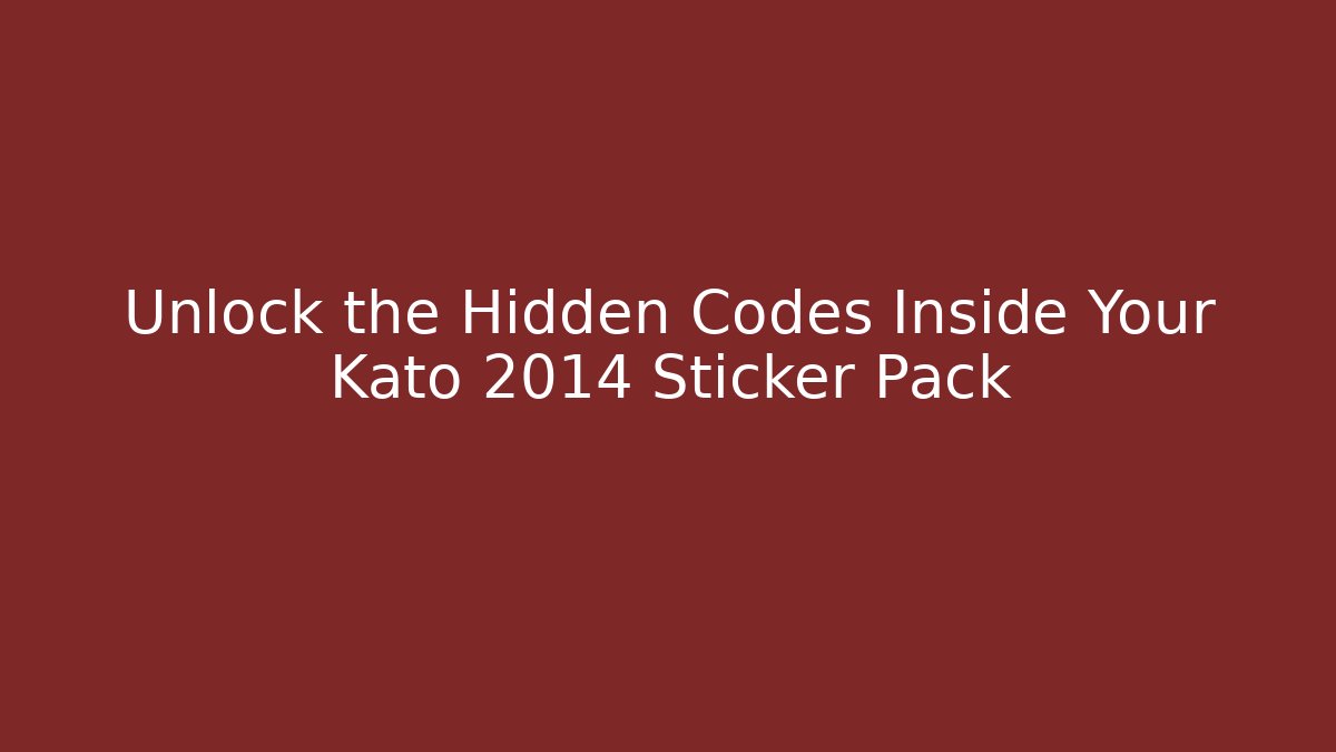 Unlock the Hidden Codes Inside Your Kato 2014 Sticker Pack