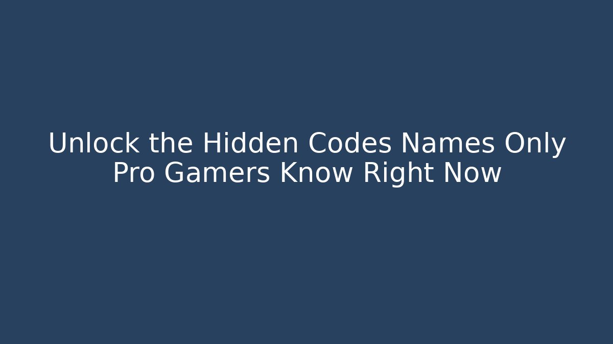 Unlock the Hidden Codes Names Only Pro Gamers Know Right Now
