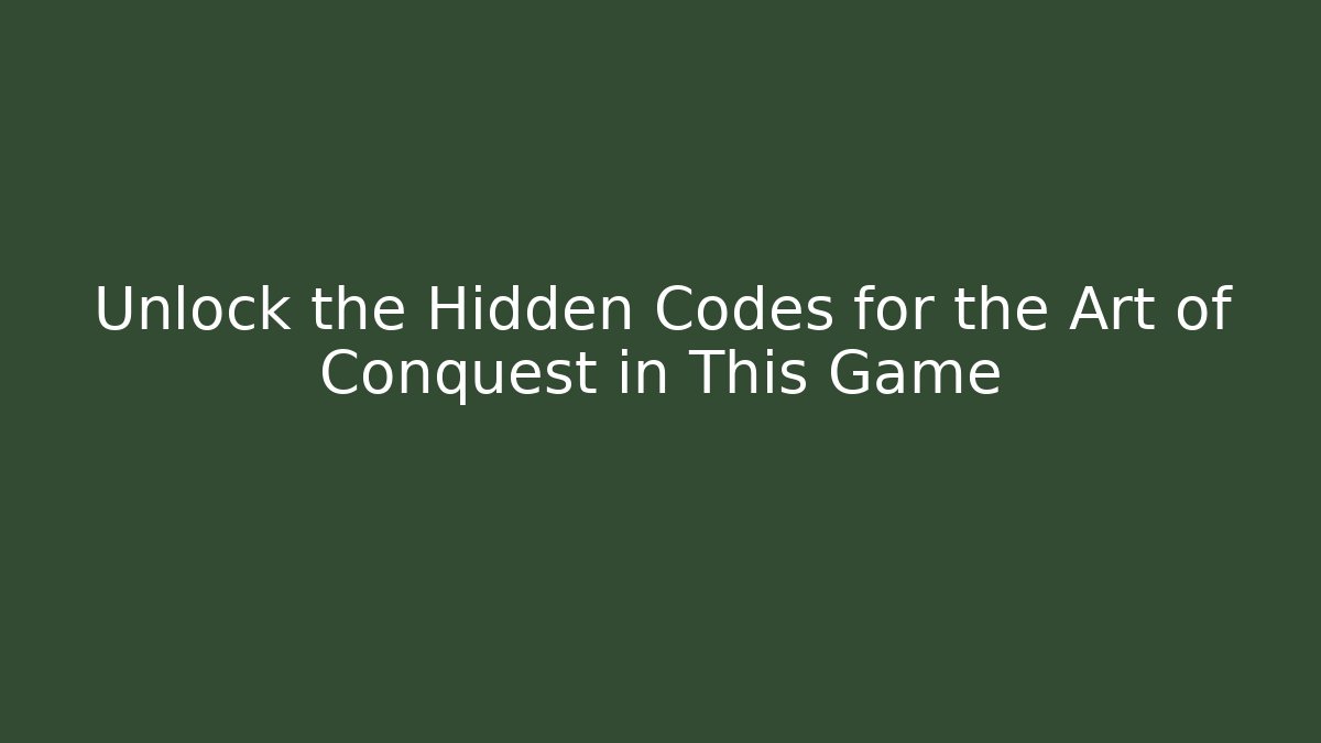 Unlock the Hidden Codes for the Art of Conquest in This Game