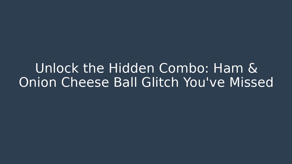 Unlock the Hidden Combo: Ham & Onion Cheese Ball Glitch You've Missed