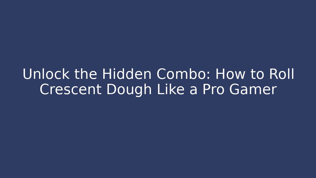 Unlock the Hidden Combo: How to Roll Crescent Dough Like a Pro Gamer
