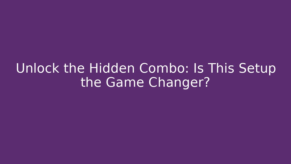 Unlock the Hidden Combo: Is This Setup the Game Changer?