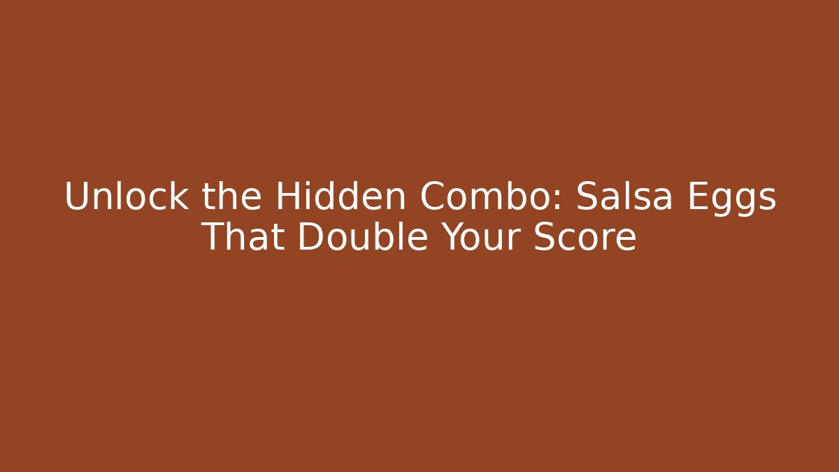 Unlock the Hidden Combo: Salsa Eggs That Double Your Score