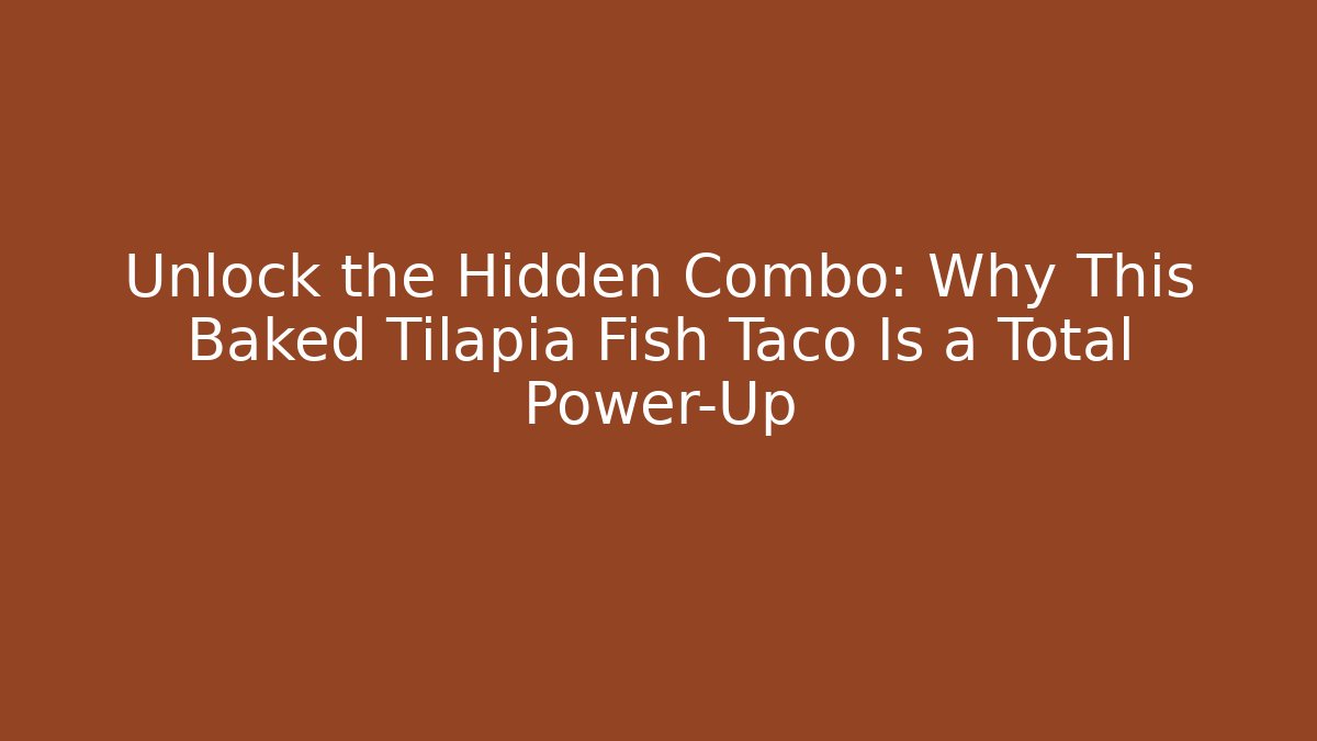 Unlock the Hidden Combo: Why This Baked Tilapia Fish Taco Is a Total Power-Up