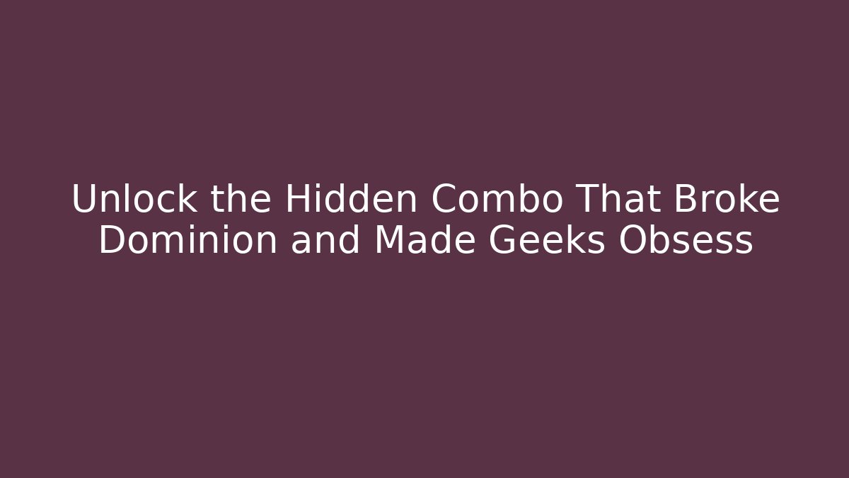 Unlock the Hidden Combo That Broke Dominion and Made Geeks Obsess