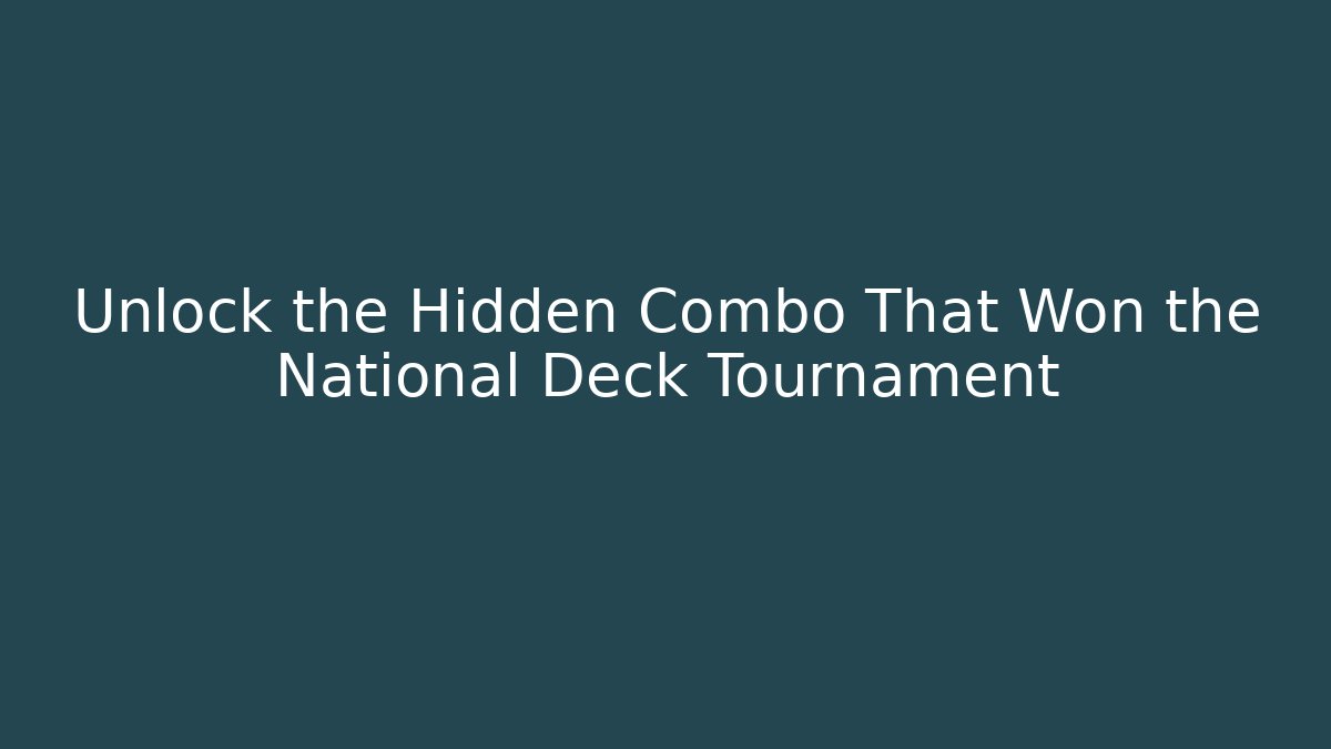 Unlock the Hidden Combo That Won the National Deck Tournament