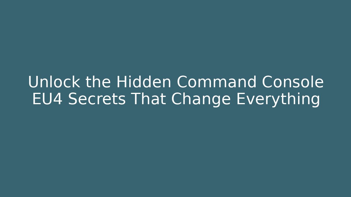 Unlock the Hidden Command Console EU4 Secrets That Change Everything
