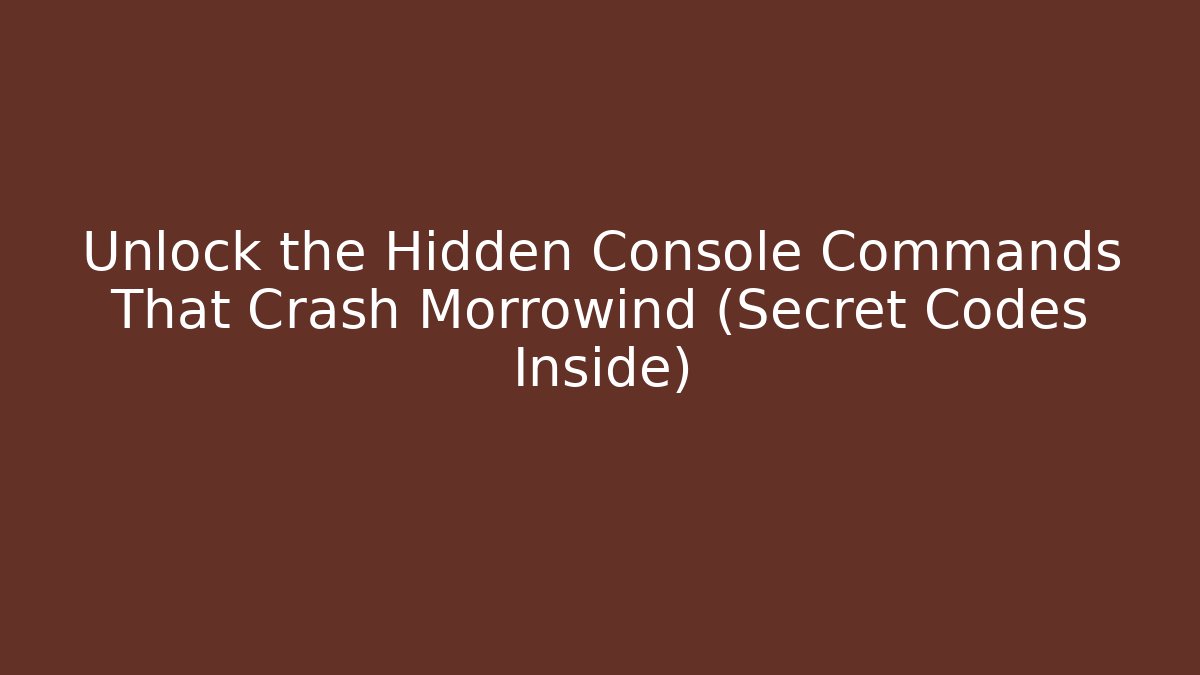 Unlock the Hidden Console Commands That Crash Morrowind (Secret Codes Inside) - Critter Realm