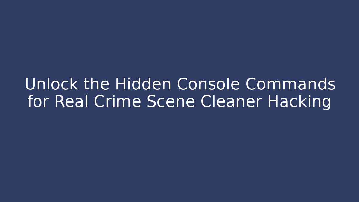 Unlock the Hidden Console Commands for Real Crime Scene Cleaner Hacking