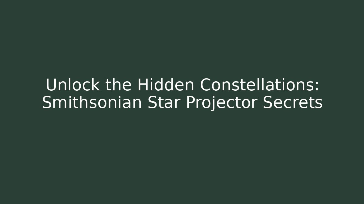 Unlock the Hidden Constellations: Smithsonian Star Projector Secrets