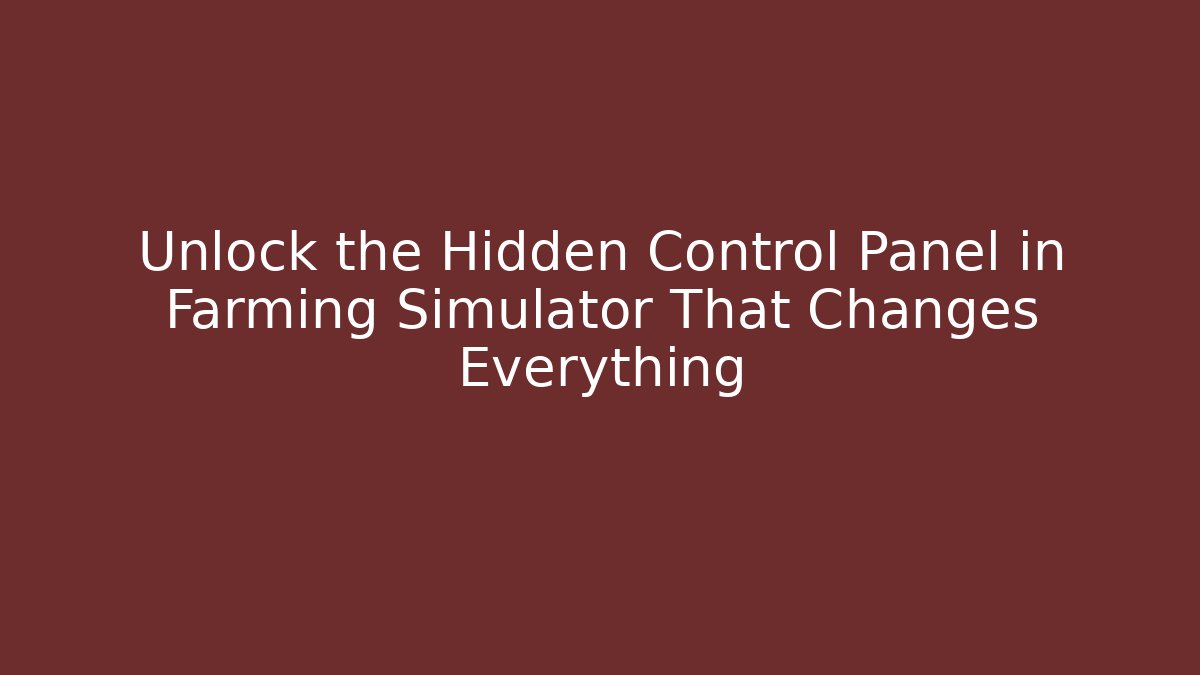 Unlock the Hidden Control Panel in Farming Simulator That Changes Everything