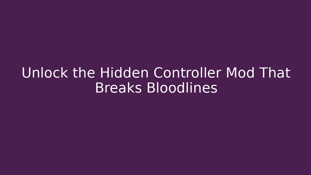 Unlock the Hidden Controller Mod That Breaks Bloodlines