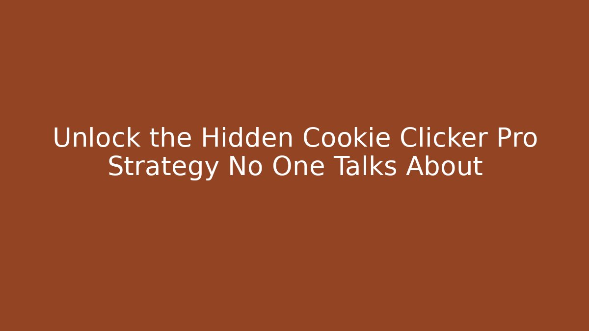 Unlock the Hidden Cookie Clicker Pro Strategy No One Talks About