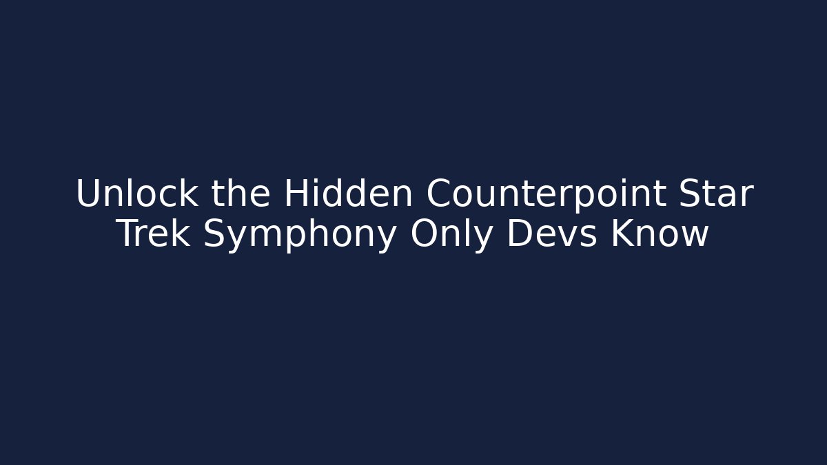 Unlock the Hidden Counterpoint Star Trek Symphony Only Devs Know