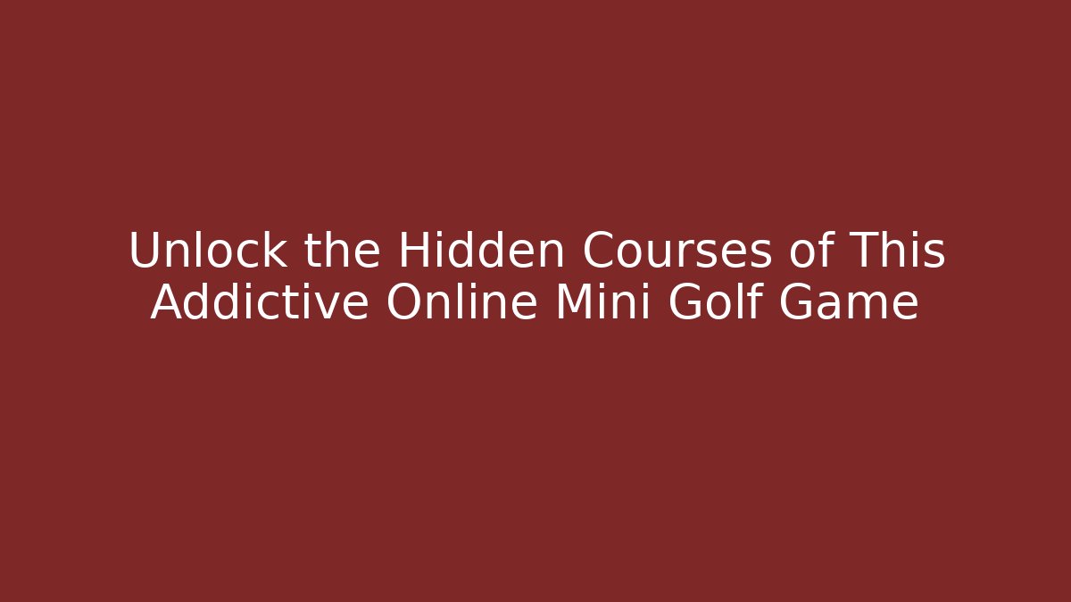 Unlock the Hidden Courses of This Addictive Online Mini Golf Game - Critter Realm