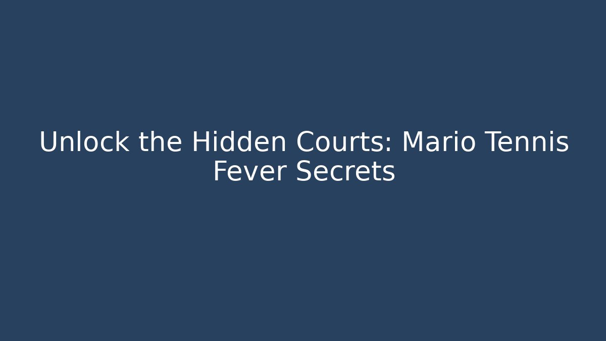 Unlock the Hidden Courts: Mario Tennis Fever Secrets