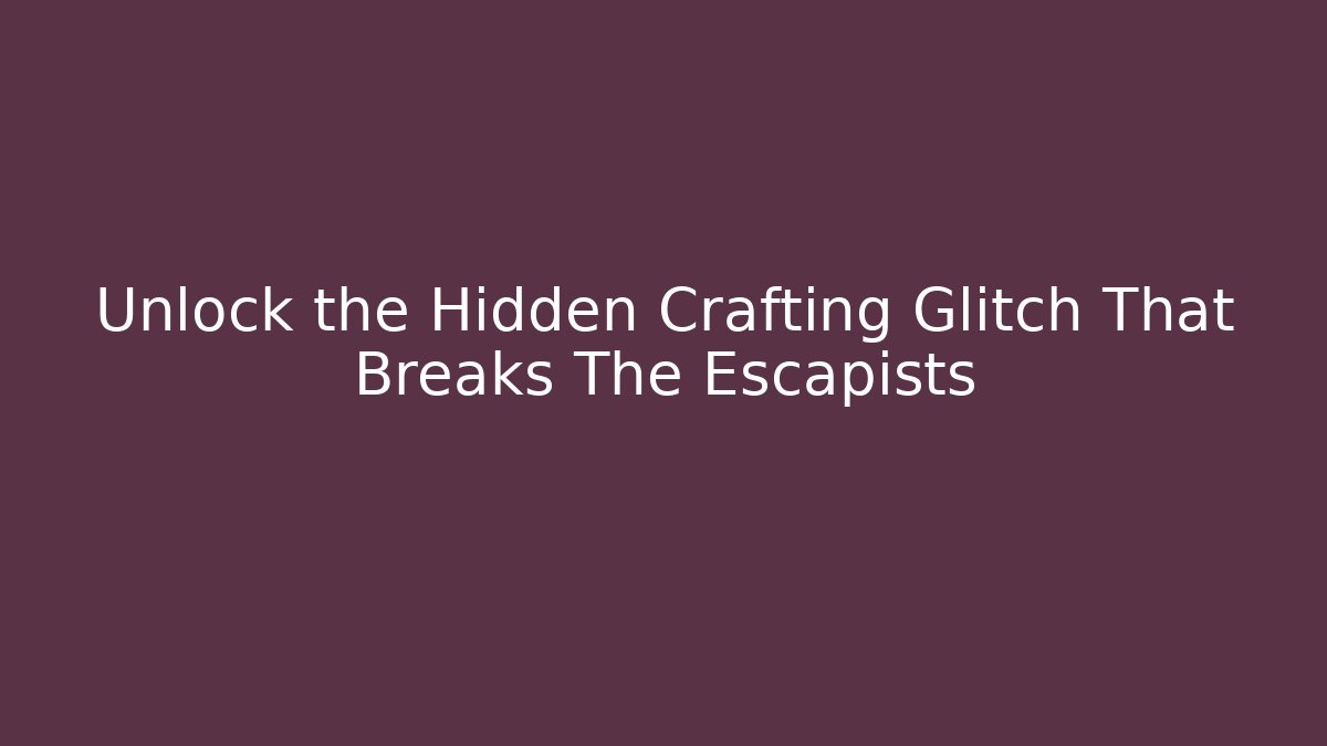 Unlock the Hidden Crafting Glitch That Breaks The Escapists
