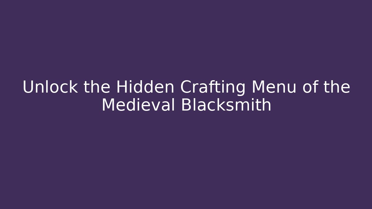 Unlock the Hidden Crafting Menu of the Medieval Blacksmith