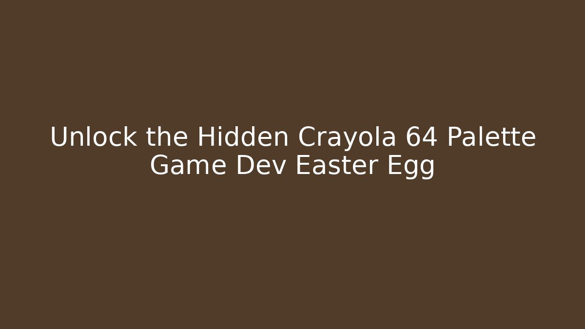 Unlock the Hidden Crayola 64 Palette Game Dev Easter Egg