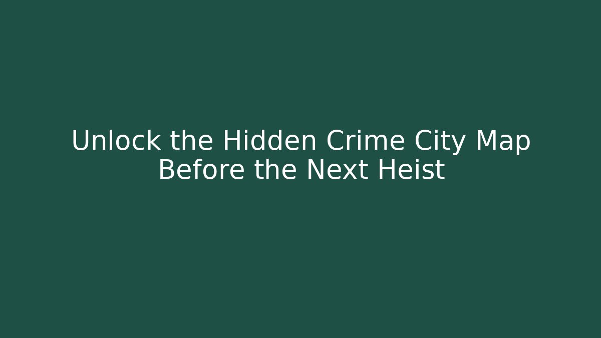 Unlock the Hidden Crime City Map Before the Next Heist