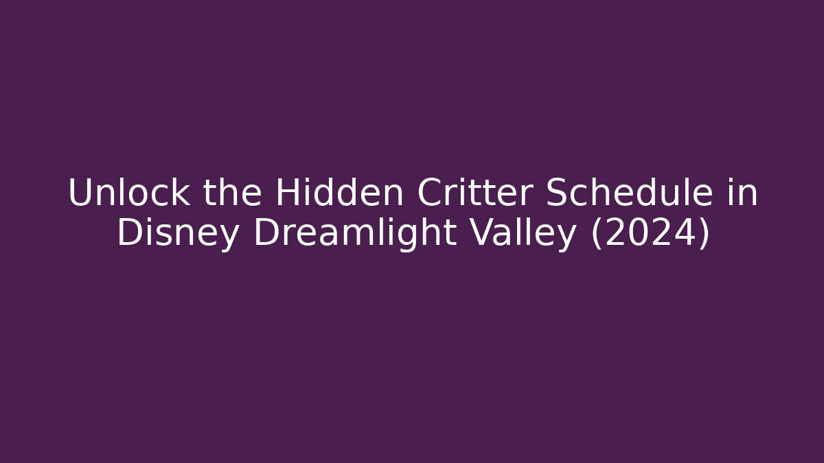 Unlock the Hidden Critter Schedule in Disney Dreamlight Valley (2024)