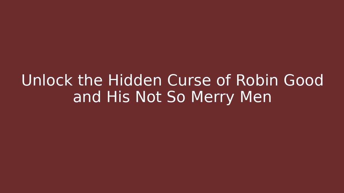 Unlock the Hidden Curse of Robin Good and His Not So Merry Men