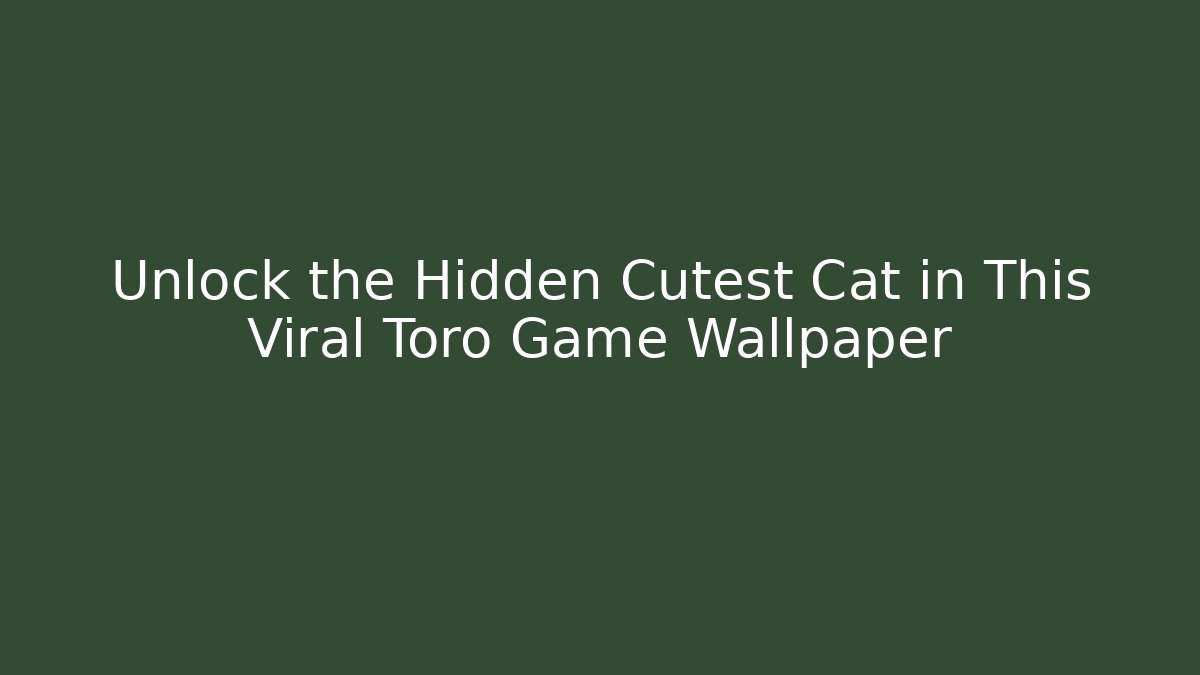 Unlock the Hidden Cutest Cat in This Viral Toro Game Wallpaper