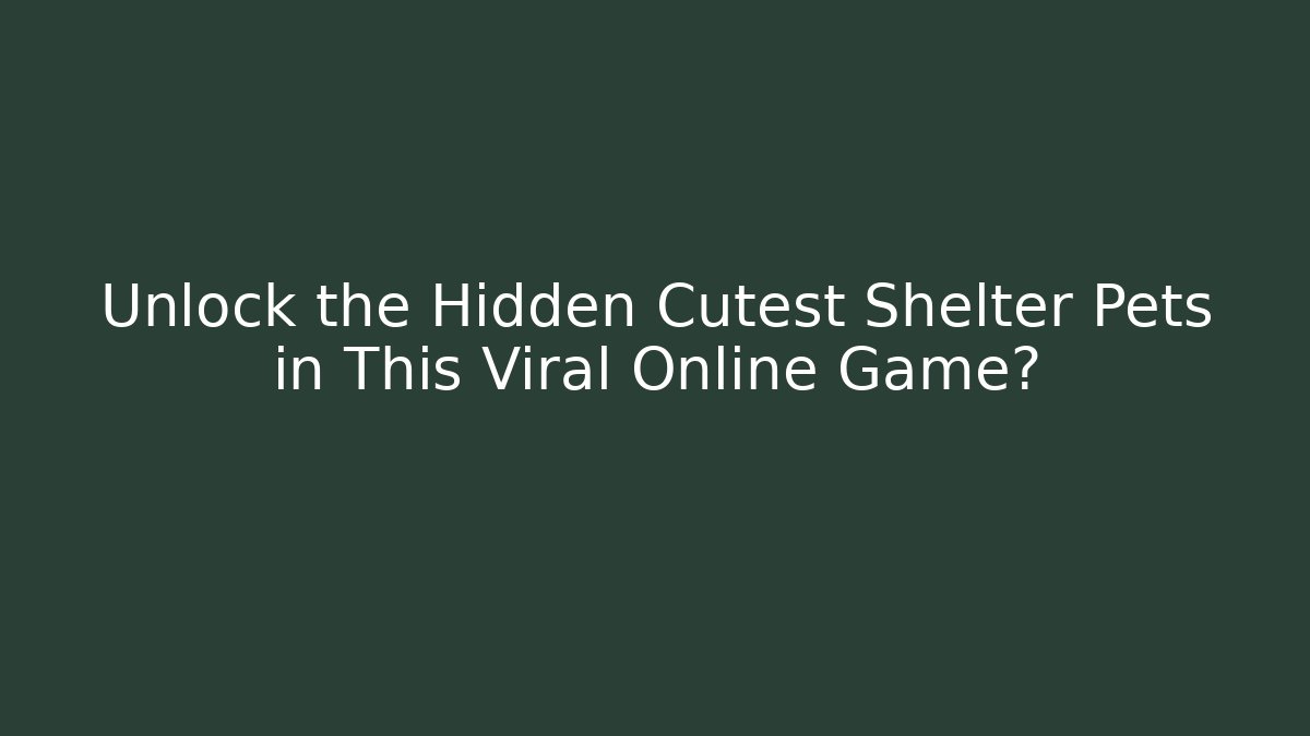 Unlock the Hidden Cutest Shelter Pets in This Viral Online Game?