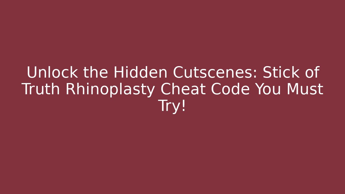 Unlock the Hidden Cutscenes: Stick of Truth Rhinoplasty Cheat Code You Must Try!