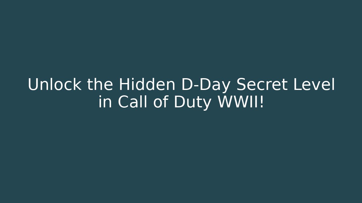 Unlock the Hidden D-Day Secret Level in Call of Duty WWII!