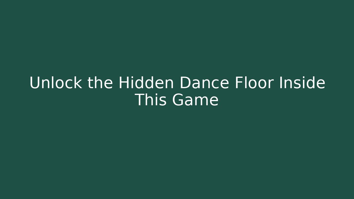 Unlock the Hidden Dance Floor Inside This Game