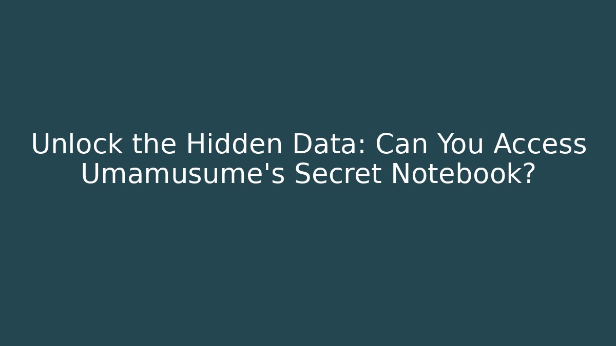 Unlock the Hidden Data: Can You Access Umamusume's Secret Notebook?