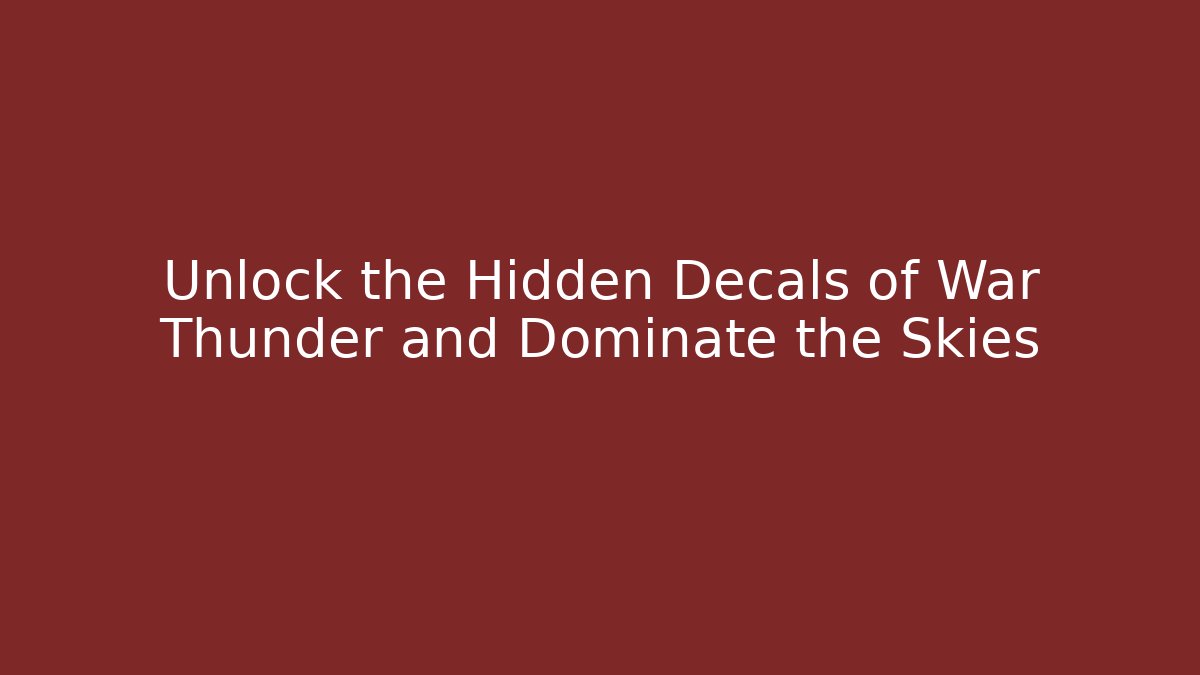 Unlock the Hidden Decals of War Thunder and Dominate the Skies