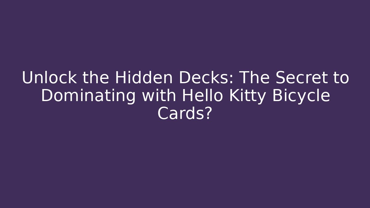 Unlock the Hidden Decks: The Secret to Dominating with Hello Kitty Bicycle Cards?