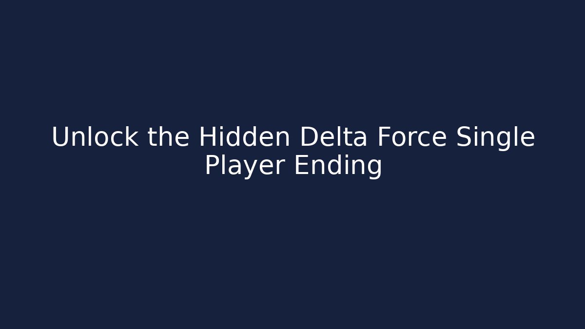 Unlock the Hidden Delta Force Single Player Ending
