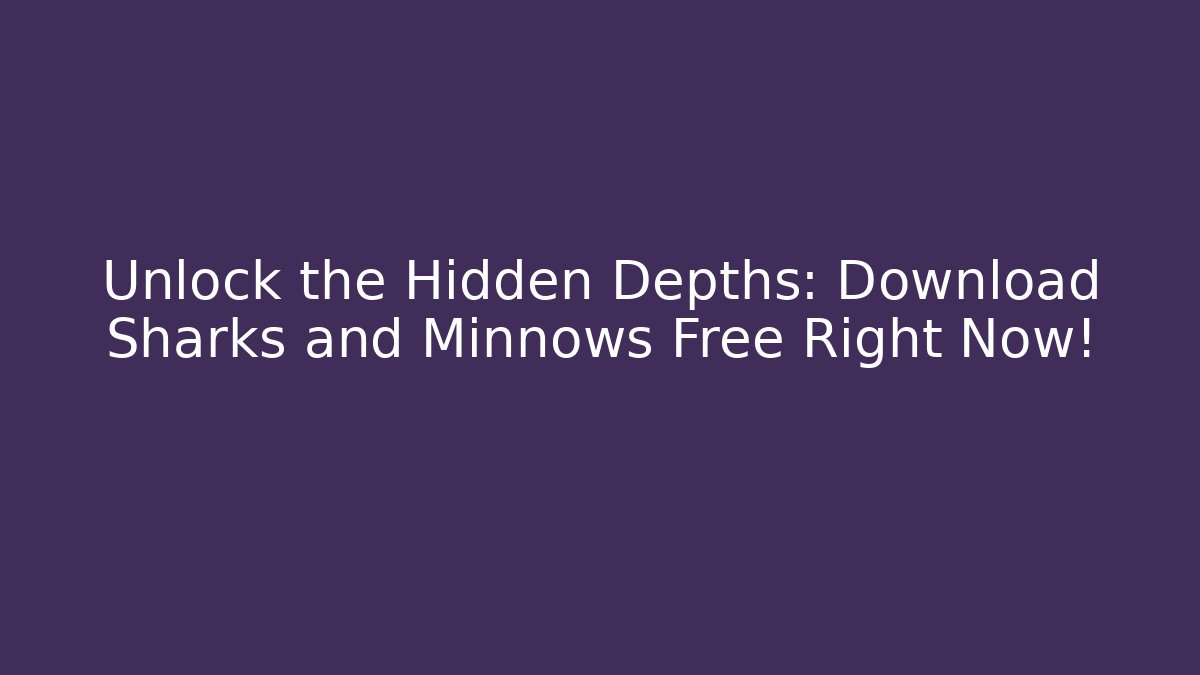 Unlock the Hidden Depths: Download Sharks and Minnows Free Right Now!