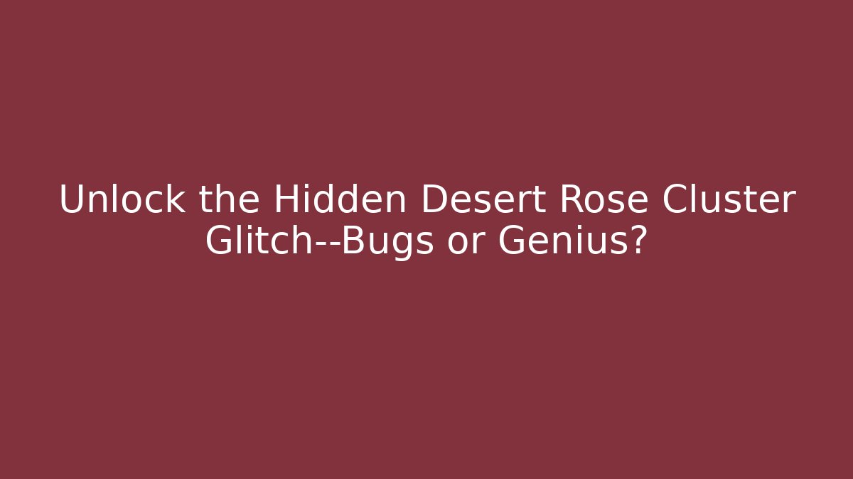 Unlock the Hidden Desert Rose Cluster Glitch—Bugs or Genius?