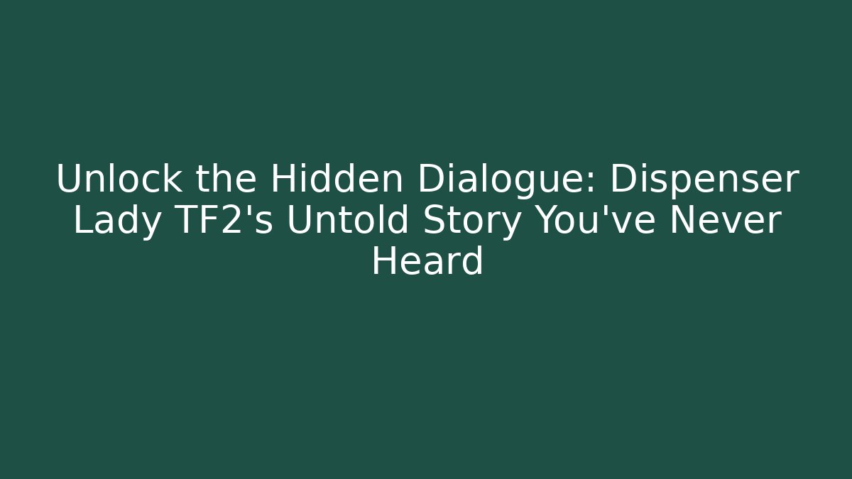 Unlock the Hidden Dialogue: Dispenser Lady TF2’s Untold Story You’ve Never Heard