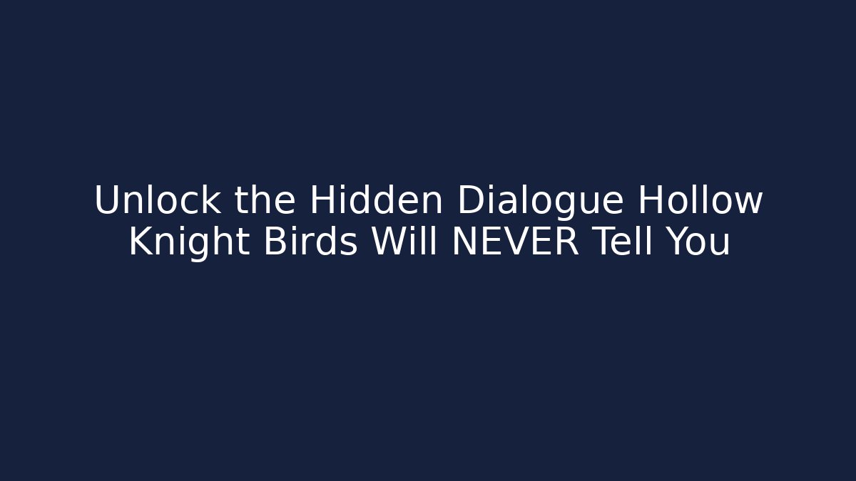Unlock the Hidden Dialogue Hollow Knight Birds Will NEVER Tell You
