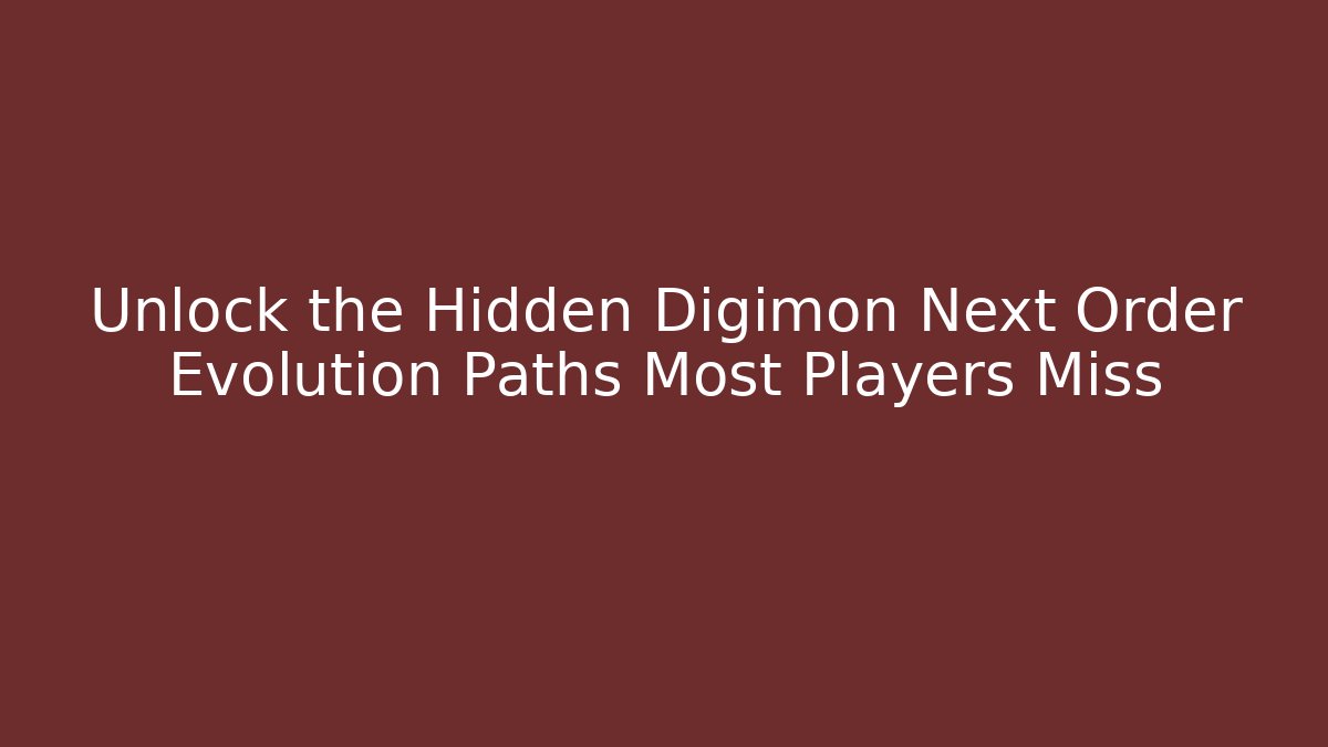 Unlock the Hidden Digimon Next Order Evolution Paths Most Players Miss