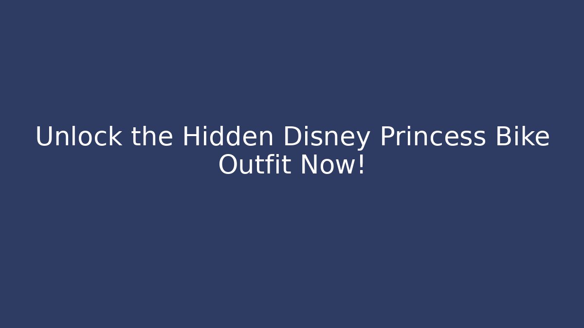 Unlock the Hidden Disney Princess Bike Outfit Now!