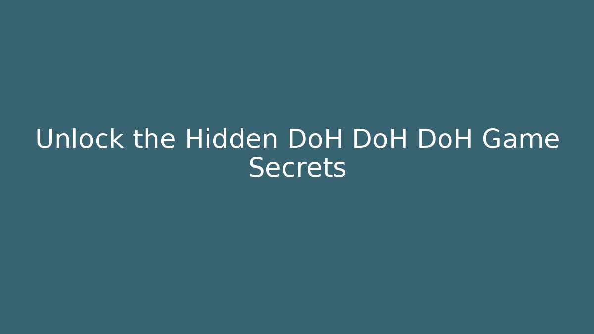 Unlock the Hidden DoH DoH DoH Game Secrets